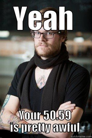 50.59 meme - YEAH YOUR 50.59 IS PRETTY AWFUL Hipster Barista