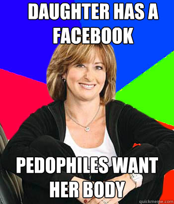 Daughter has a Facebook Pedophiles want her body  Sheltering Suburban Mom