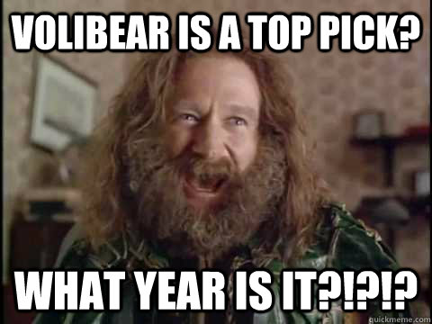 volibear is a top pick? What year is it?!?!?  Jumanji