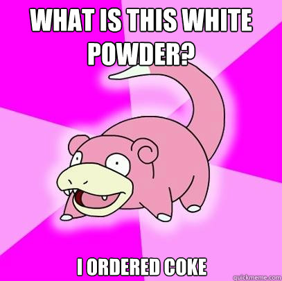 What is this white powder? I ordered Coke  Slowpoke