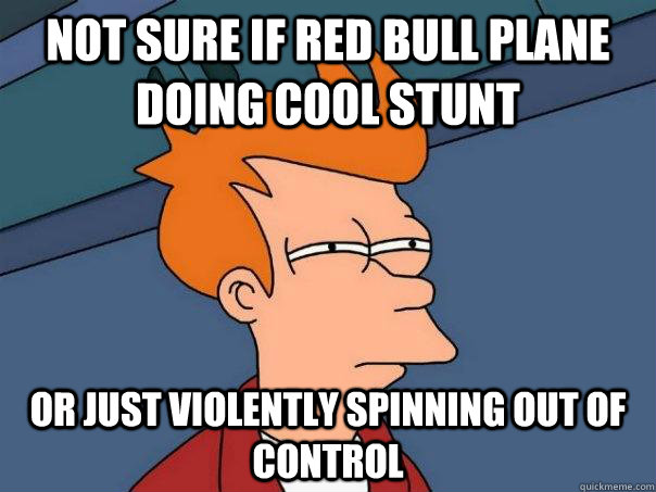 not sure if red bull plane doing cool stunt or just violently spinning out of control  Futurama Fry