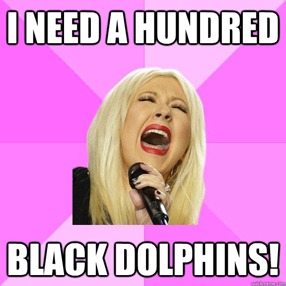 I need a Hundred Black Dolphins!  Wrong Lyrics Christina