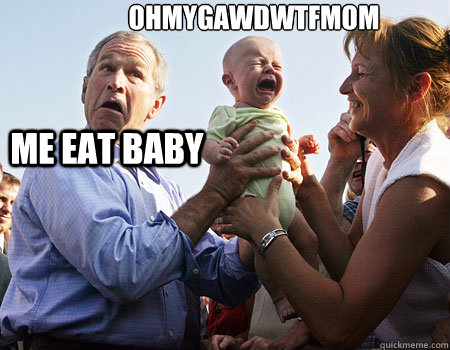 ohmygawdwtfmom  me Eat BABy  George Bush Roses