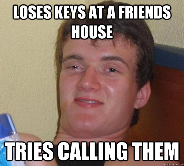 Loses keys at a friends house tries calling them  10 Guy