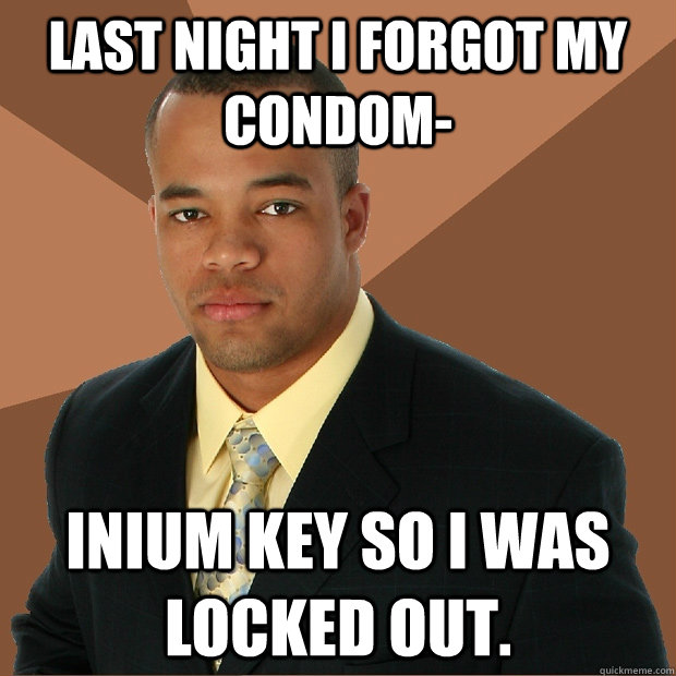 Last night i forgot my condom- inium key so i was locked out. - Last night i forgot my condom- inium key so i was locked out.  Successful Black Man