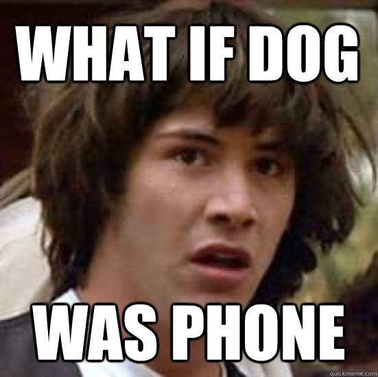 What if dog Was phone  conspiracy keanu