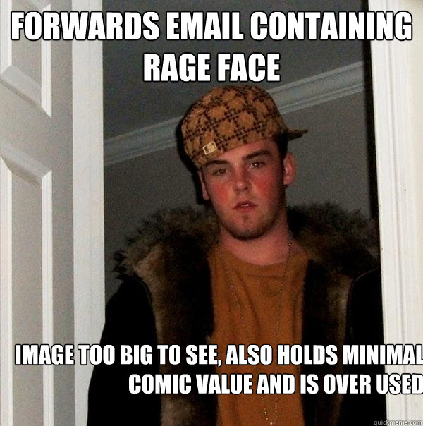 Forwards email containing rage face Image too big to see, also holds minimal comic value and is over used - Forwards email containing rage face Image too big to see, also holds minimal comic value and is over used  Scumbag