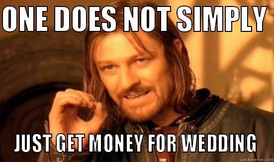 ONE DOES NOT SIMPLY  JUST GET MONEY FOR WEDDING Boromir