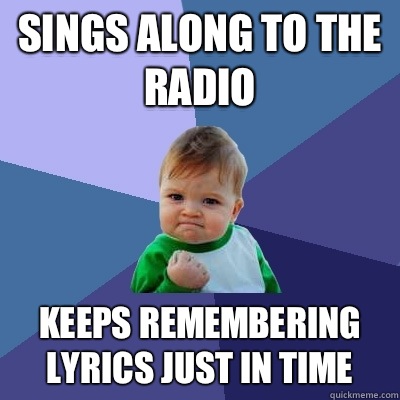 Sings along to the radio Keeps Remembering lyrics just in time  Success Kid