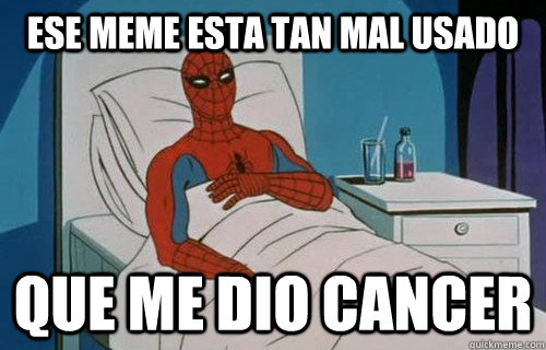 ese meme esta tan mal usado que me dio cancer  Spiderman cancer