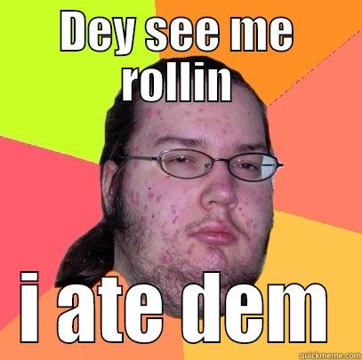 DEY SEE ME ROLLIN I ATE DEM Butthurt Dweller