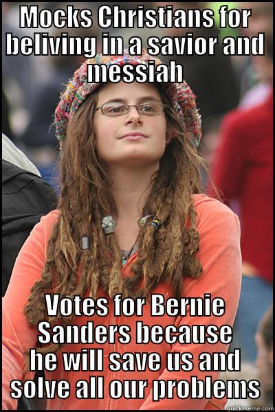 MOCKS CHRISTIANS FOR BELIVING IN A SAVIOR AND MESSIAH VOTES FOR BERNIE SANDERS BECAUSE HE WILL SAVE US AND SOLVE ALL OUR PROBLEMS College Liberal