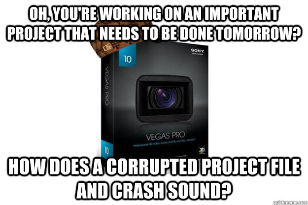 Oh, you're working on an important project that needs to be done tomorrow? How does a corrupted project file and crash sound?  Scumbag Sony Vegas