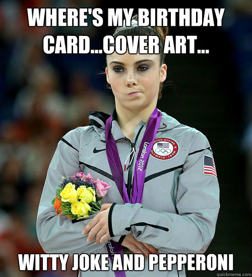 where's my birthday card...cover art... witty joke and pepperoni  McKayla Not Impressed