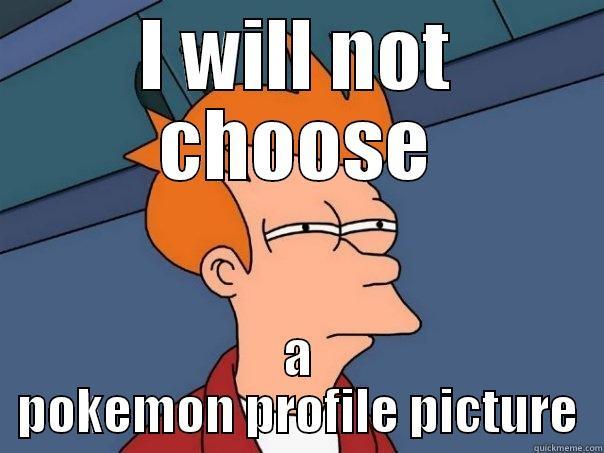 NO POKEMON - I WILL NOT CHOOSE A POKEMON PROFILE PICTURE Futurama Fry