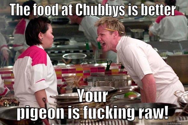 THE FOOD AT CHUBBYS IS BETTER YOUR PIGEON IS FUCKING RAW! Gordon Ramsay