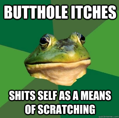 butthole itches shits self as a means of scratching - butthole itches shits self as a means of scratching  Foul Bachelor Frog