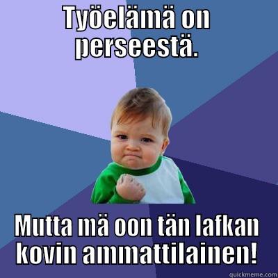 Kovin ammattilainen! - TYÖELÄMÄ ON PERSEESTÄ. MUTTA MÄ OON TÄN LAFKAN KOVIN AMMATTILAINEN! Success Kid