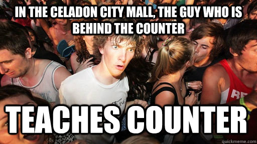 In the Celadon City mall, the guy who is behind the counter TEaches counter - In the Celadon City mall, the guy who is behind the counter TEaches counter  Sudden Clarity Clarence