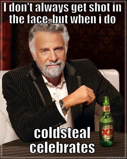 I DON'T ALWAYS GET SHOT IN THE FACE, BUT WHEN I DO COLDSTEAL CELEBRATES The Most Interesting Man In The World