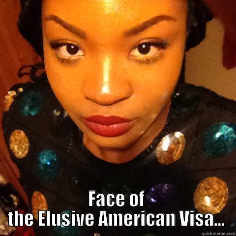 Elusive face -  FACE OF THE ELUSIVE AMERICAN VISA... Misc