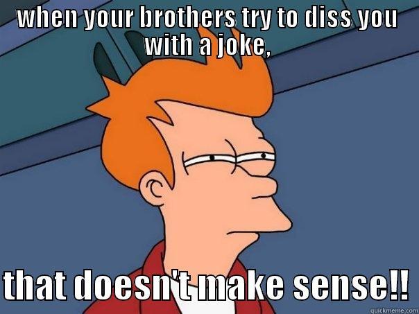 WHEN YOUR BROTHERS TRY TO DISS YOU WITH A JOKE,  THAT DOESN'T MAKE SENSE!! Futurama Fry