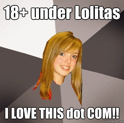 18+ under Lolitas I LOVE THIS dot COM!!  Musically Oblivious 8th Grader