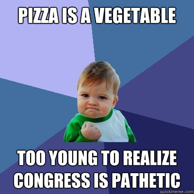 Pizza is a vegetable Too young to realize congress is pathetic  Success Kid