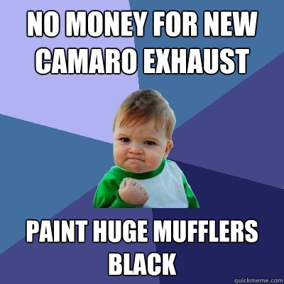 no money for new camaro exhaust  paint huge mufflers black  Success Kid