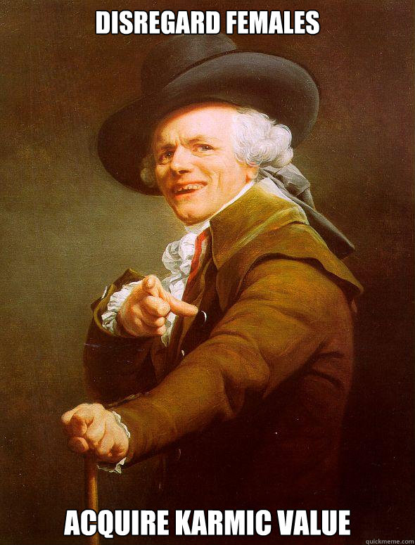 Disregard females Acquire karmic value  Joseph Ducreux