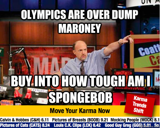 Olympics are over dump maroney buy into how tough am i spongebob  Mad Karma with Jim Cramer