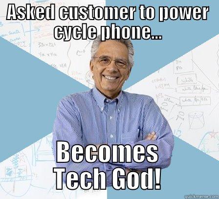 Have you tried turning the phone off then back on again - ASKED CUSTOMER TO POWER CYCLE PHONE... BECOMES TECH GOD! Engineering Professor