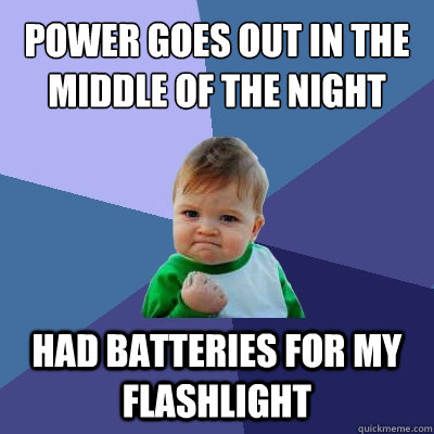 power goes out in the middle of the night had batteries for my flashlight  Success Kid