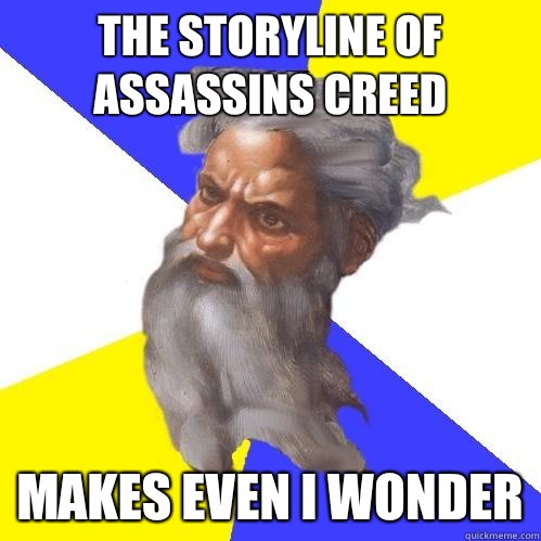 The storyline of assassins creed Makes even I wonder  Advice God