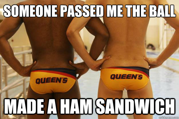 someone passed me the ball made a ham sandwich  Water Polo