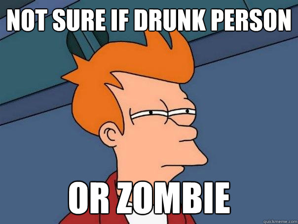 Not sure if Drunk person Or zombie - Not sure if Drunk person Or zombie  Futurama Fry