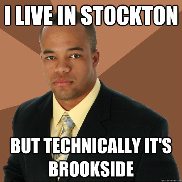 I live in stockton but technically it's brookside  Successful Black Man