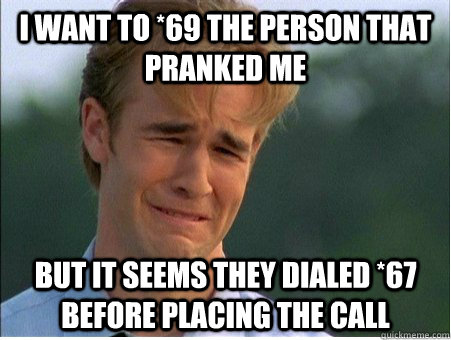 I want to *69 the person that pranked me But it seems they dialed *67 before placing the call  1990s Problems