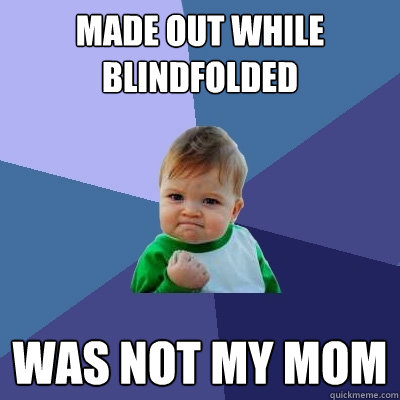 Made out while blindfolded was not my mom  Success Kid