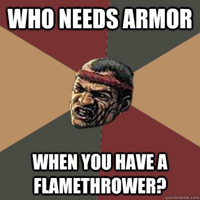 Who needs armor When you have a flamethrower? - Who needs armor When you have a flamethrower?  Badass Catachan