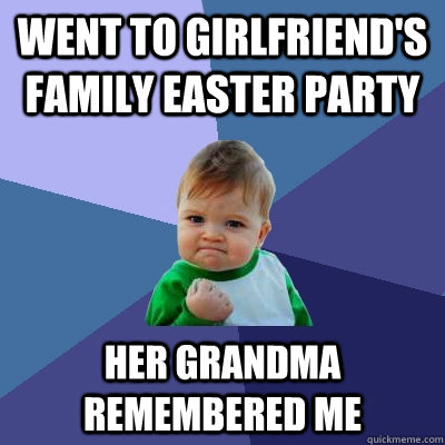 went to girlfriend's Family easter party Her grandma remembered me  Success Kid