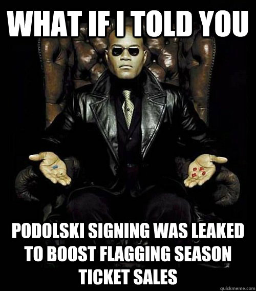 What if I told you Podolski signing was leaked to boost flagging season ticket sales  Morpheus