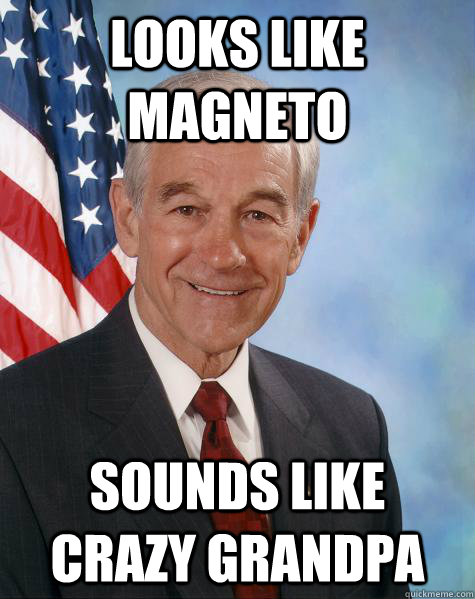 Looks like magneto sounds like crazy grandpa - Looks like magneto sounds like crazy grandpa  Ron Paul