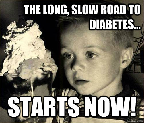 The Long, Slow Road to Diabetes... Starts NOW!  Diabetes