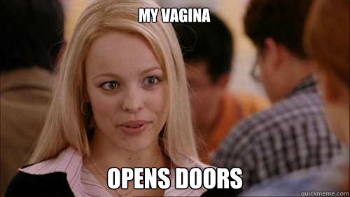 My vagina  opens doors  regina george