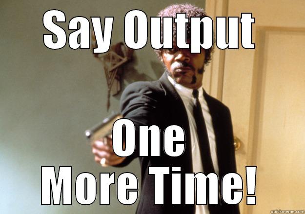 Stand up meeting - SAY OUTPUT ONE MORE TIME! Samuel L Jackson