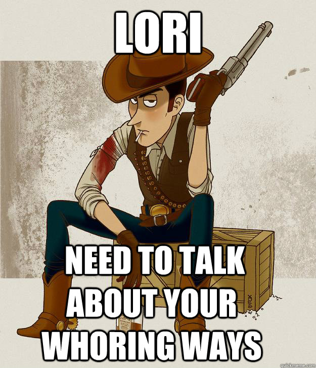 lori  need to talk about your whoring ways  