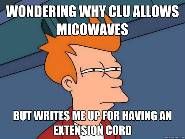 Wondering why CLU allows micowaves but writes me up for having an extension cord  Futurama Fry