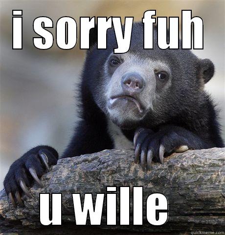 I SORRY FUH U WILLE  Confession Bear