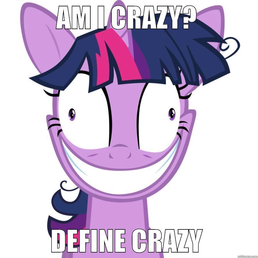 AM I CRAZY? DEFINE CRAZY Misc